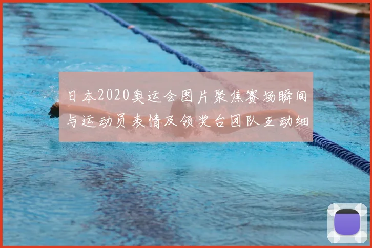 日本2020奥运会图片聚焦赛场瞬间与运动员表情及领奖台团队互动细节